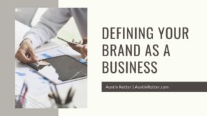 Austin Rotter Defining Your Brand As A Business