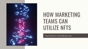 Austin Rotter How Marketing Teams Can Utilize Nfts