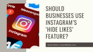 Austin Rotter Should Businesses Use Instagram’s ‘hide Likes’ Feature