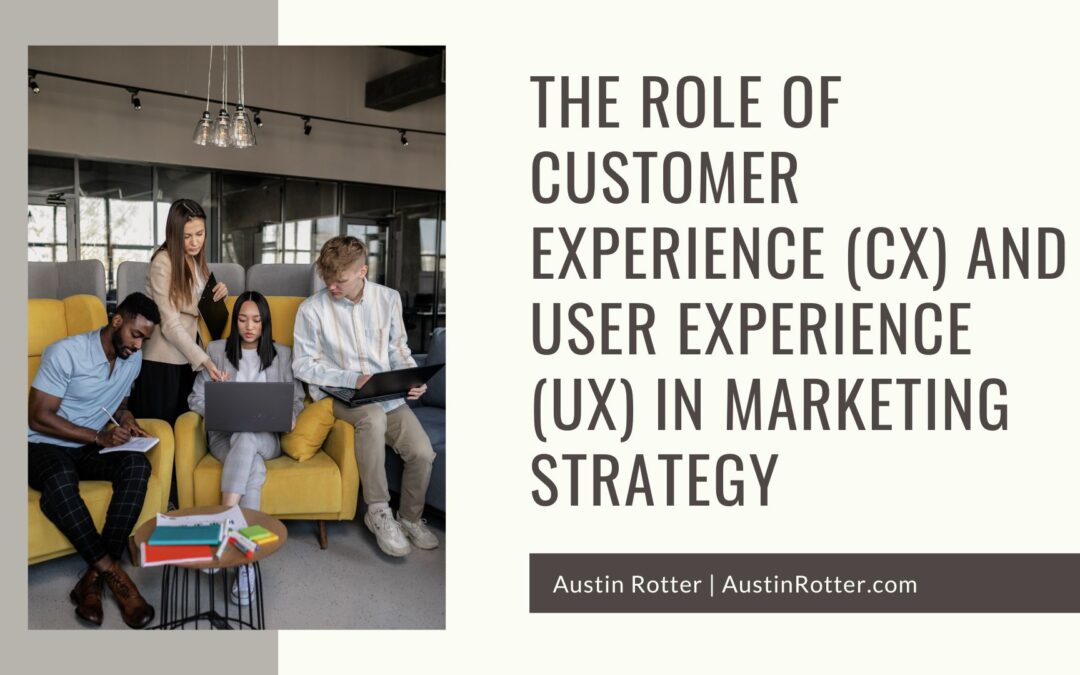 The Role of Customer Experience (CX) and User Experience (UX) in Marketing Strategy